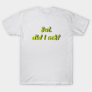 But did i Ask? meme, tumblr T-Shirt